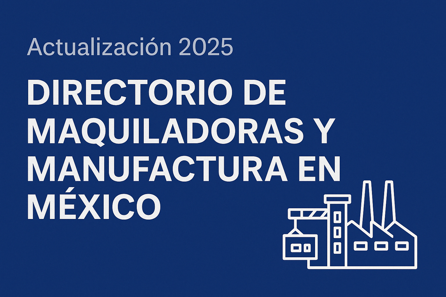 📢 Actualización 2025: Directorio de Maquiladoras y Empresas de Manufactura en México